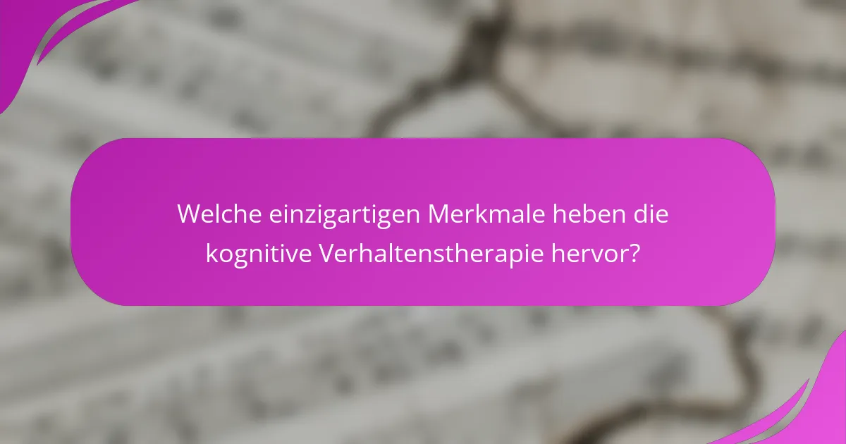 Welche einzigartigen Merkmale heben die kognitive Verhaltenstherapie hervor?