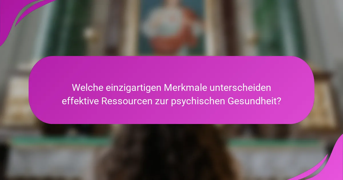Welche einzigartigen Merkmale unterscheiden effektive Ressourcen zur psychischen Gesundheit?