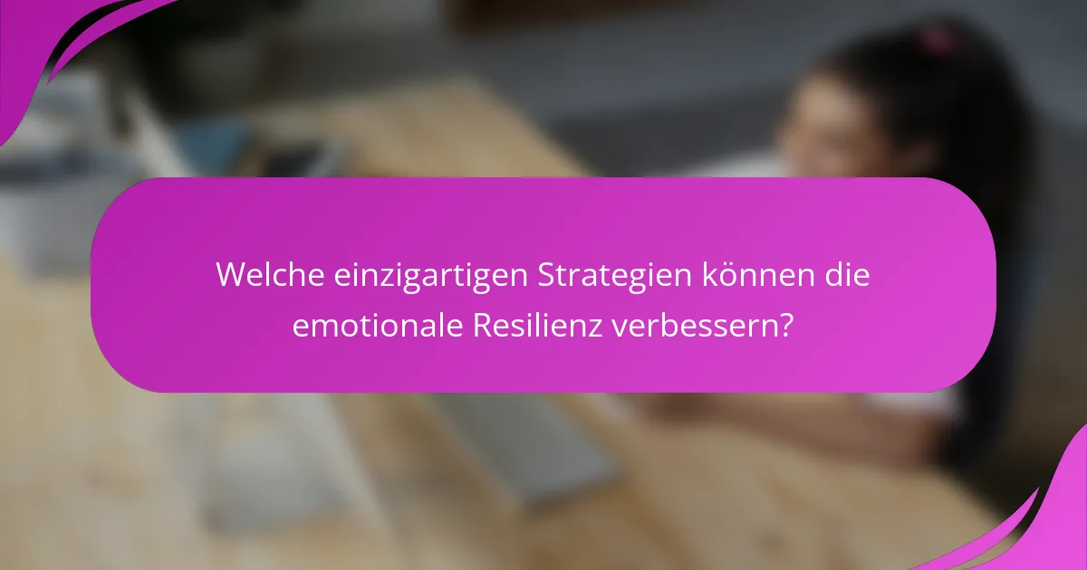 Welche einzigartigen Strategien können die emotionale Resilienz verbessern?