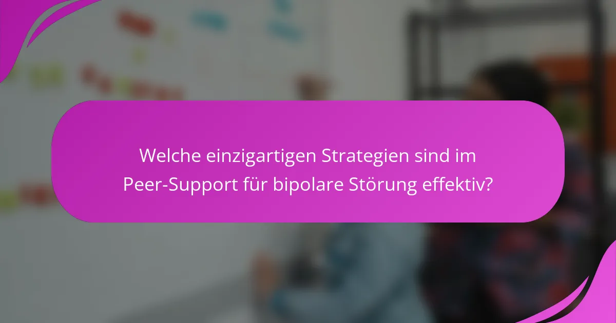Welche einzigartigen Strategien sind im Peer-Support für bipolare Störung effektiv?