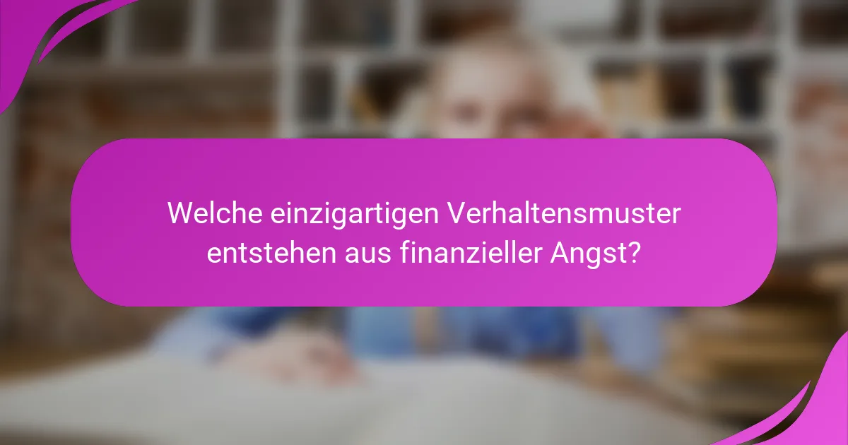 Welche einzigartigen Verhaltensmuster entstehen aus finanzieller Angst?