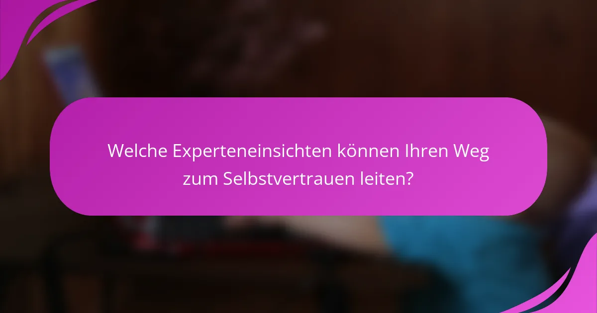 Welche Experteneinsichten können Ihren Weg zum Selbstvertrauen leiten?