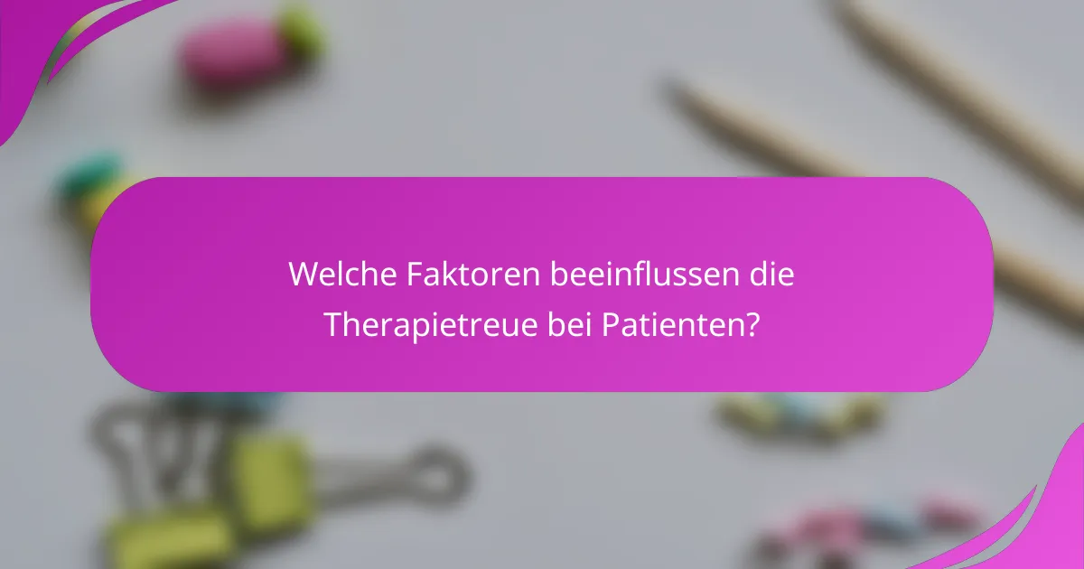 Welche Faktoren beeinflussen die Therapietreue bei Patienten?