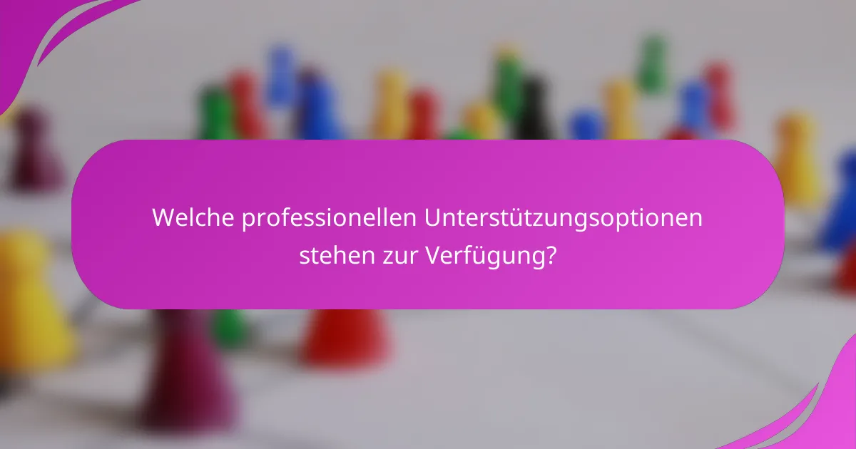 Welche professionellen Unterstützungsoptionen stehen zur Verfügung?
