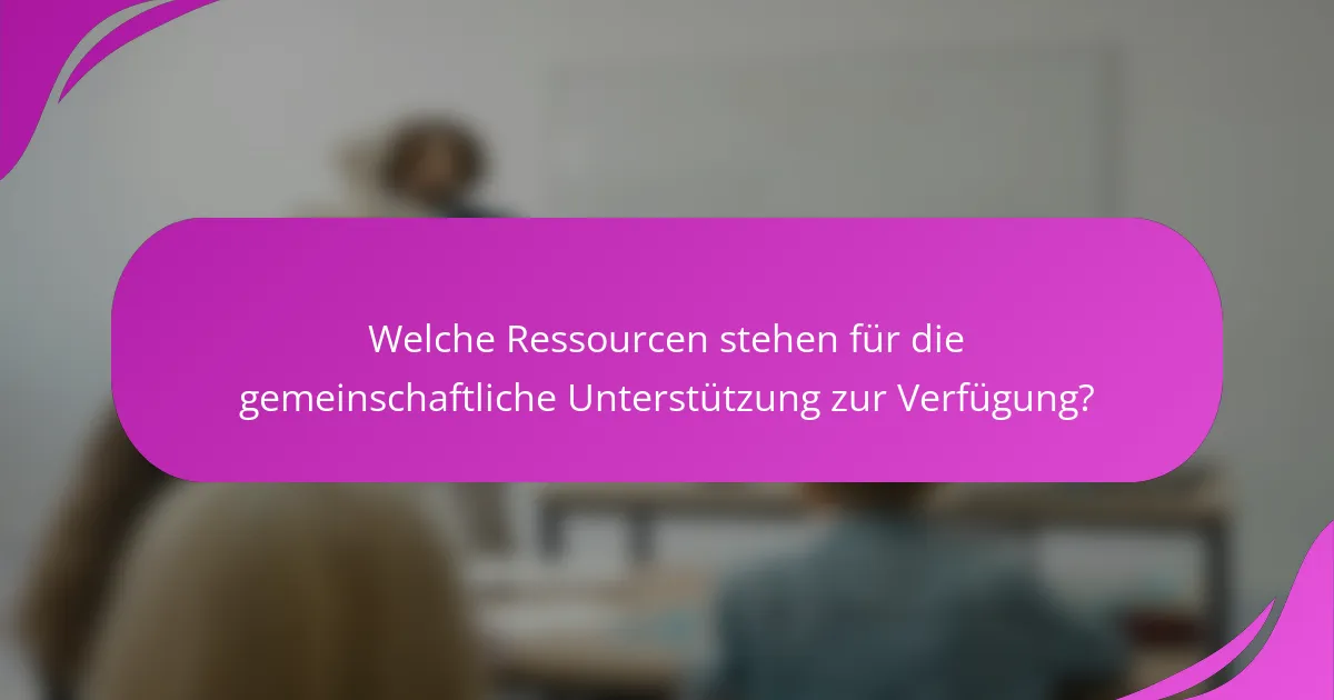 Welche Ressourcen stehen für die gemeinschaftliche Unterstützung zur Verfügung?