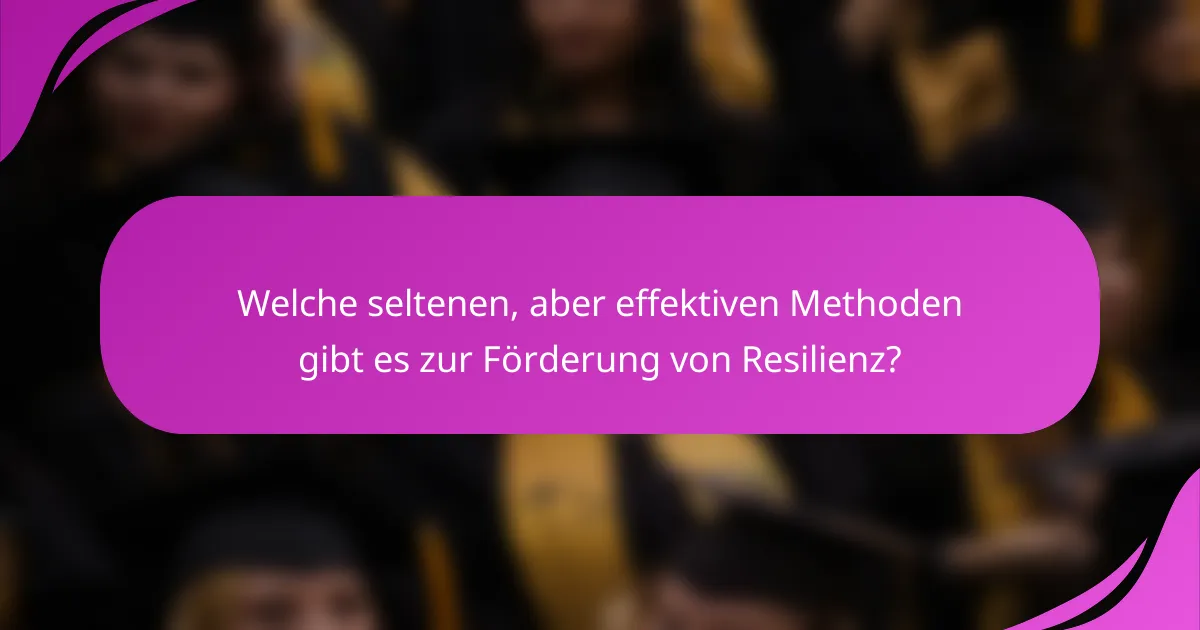 Welche seltenen, aber effektiven Methoden gibt es zur Förderung von Resilienz?