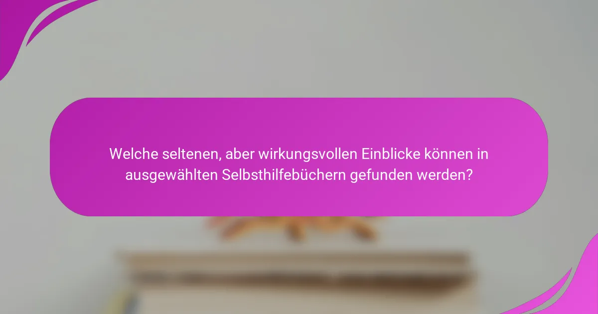 Welche seltenen, aber wirkungsvollen Einblicke können in ausgewählten Selbsthilfebüchern gefunden werden?