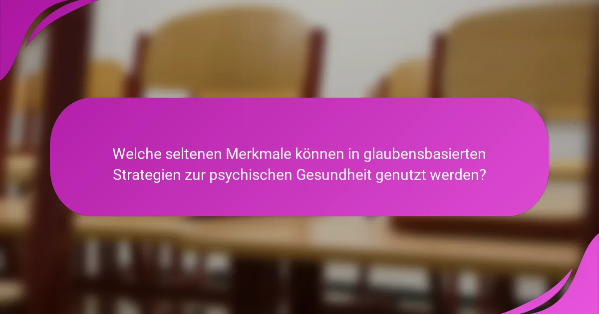 Welche seltenen Merkmale können in glaubensbasierten Strategien zur psychischen Gesundheit genutzt werden?