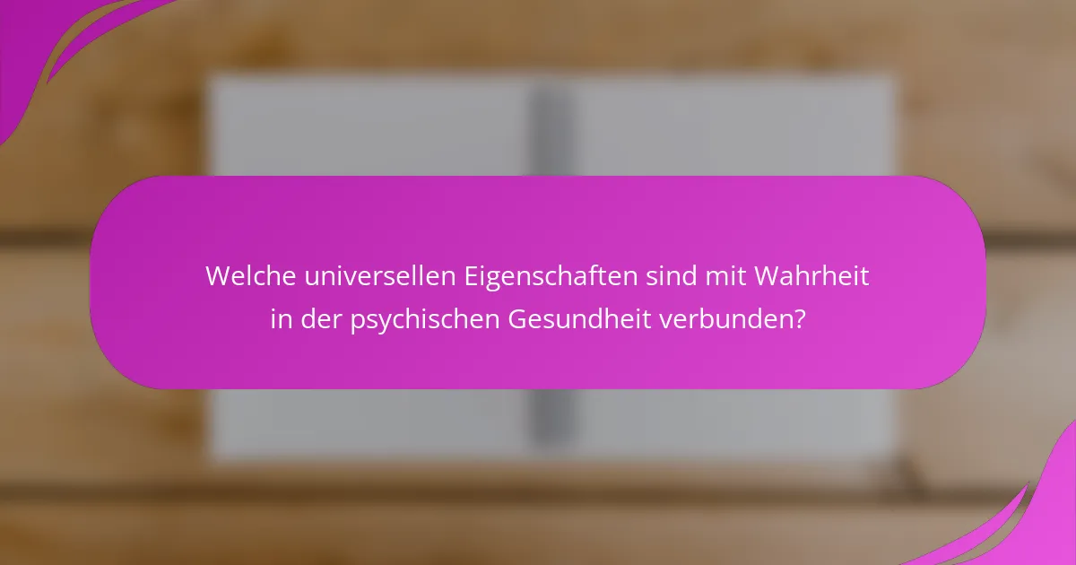 Welche universellen Eigenschaften sind mit Wahrheit in der psychischen Gesundheit verbunden?