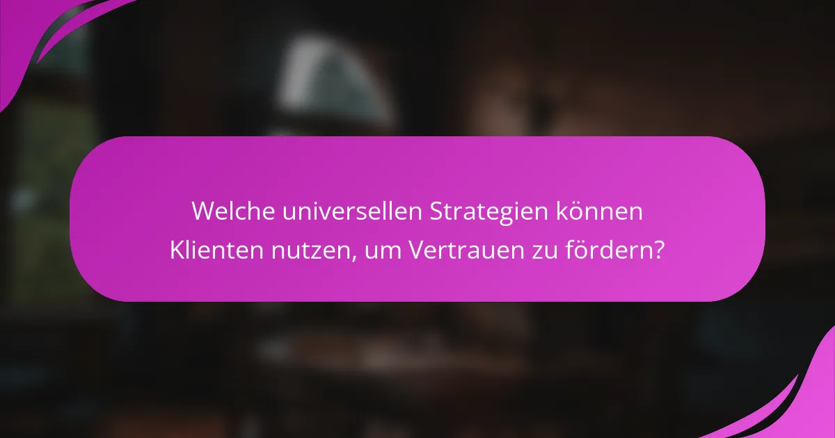 Welche universellen Strategien können Klienten nutzen, um Vertrauen zu fördern?