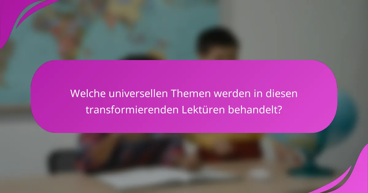 Welche universellen Themen werden in diesen transformierenden Lektüren behandelt?