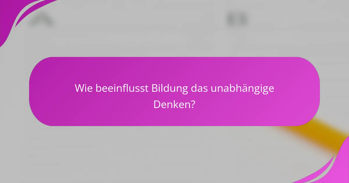 Wie beeinflusst Bildung das unabhängige Denken?
