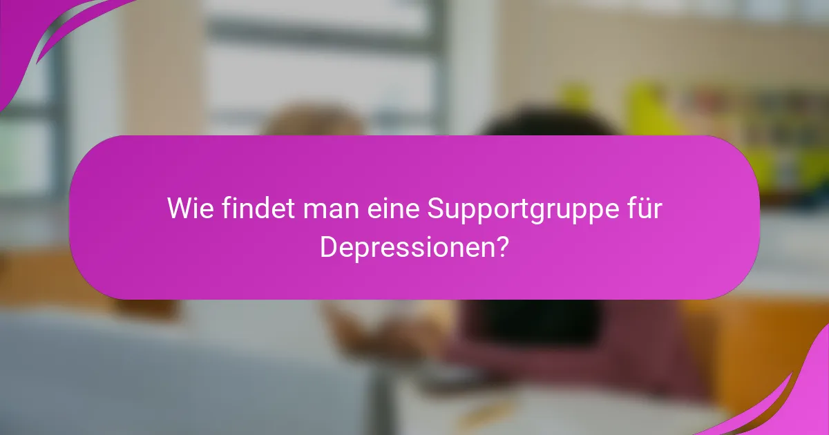 Wie findet man eine Supportgruppe für Depressionen?