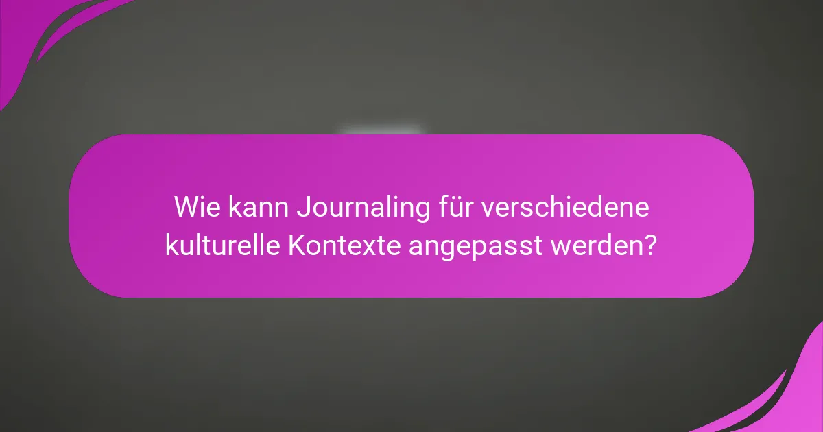 Wie kann Journaling für verschiedene kulturelle Kontexte angepasst werden?