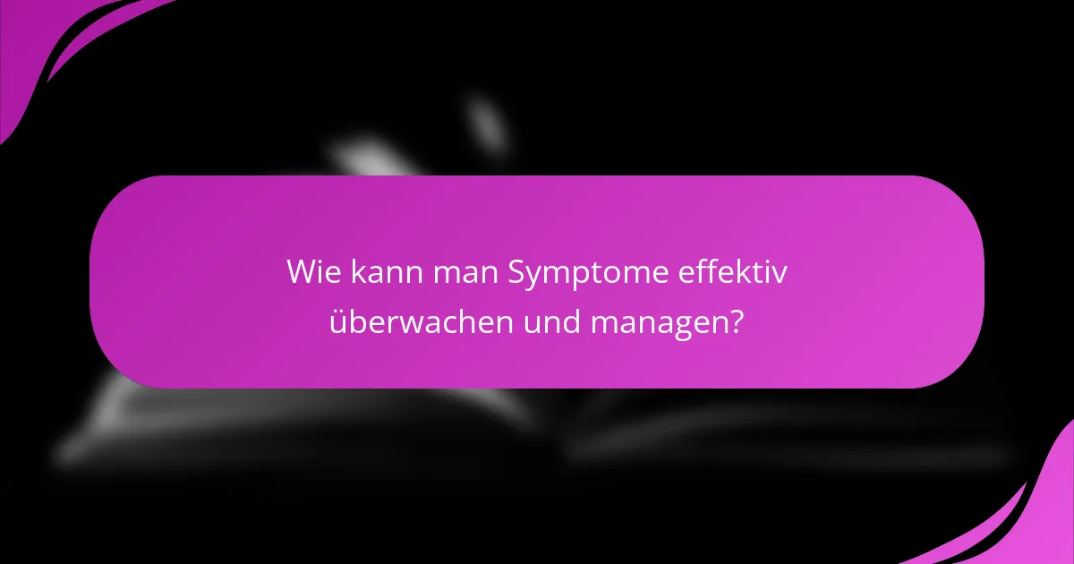 Wie kann man Symptome effektiv überwachen und managen?