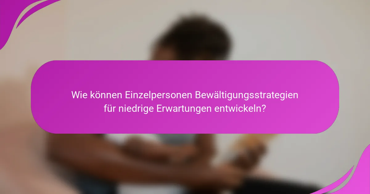 Wie können Einzelpersonen Bewältigungsstrategien für niedrige Erwartungen entwickeln?