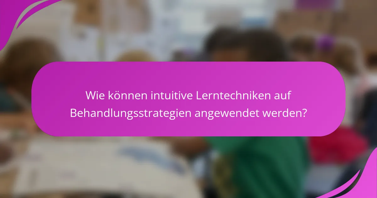 Wie können intuitive Lerntechniken auf Behandlungsstrategien angewendet werden?
