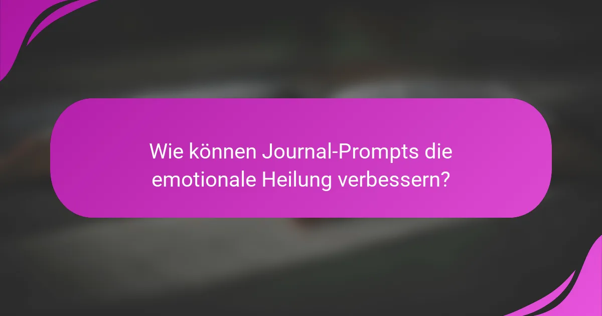 Wie können Journal-Prompts die emotionale Heilung verbessern?