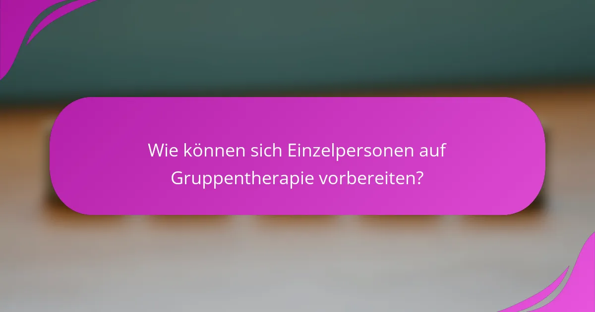 Wie können sich Einzelpersonen auf Gruppentherapie vorbereiten?